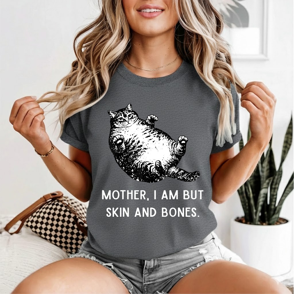 Mother, I Am But Skin and Bones Funny Cat Mom Cat Lover T-Shirt