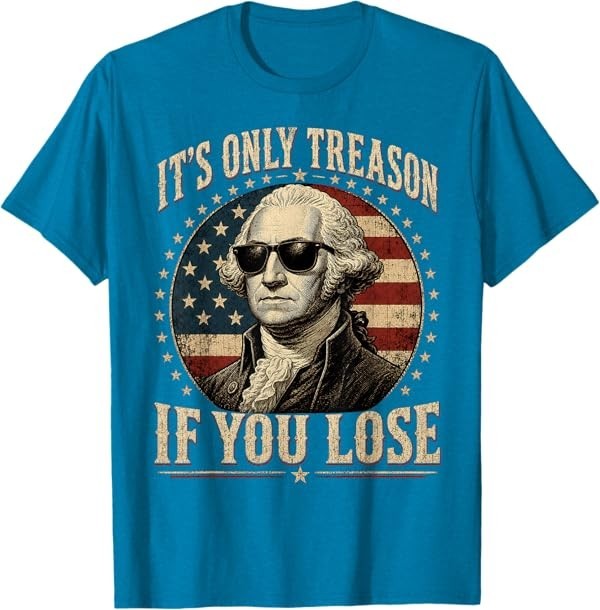It’s Only Treason If You Lose Funny George Washington 4 July T-Shirt