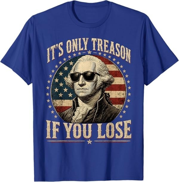 It’s Only Treason If You Lose Funny George Washington 4 July T-Shirt