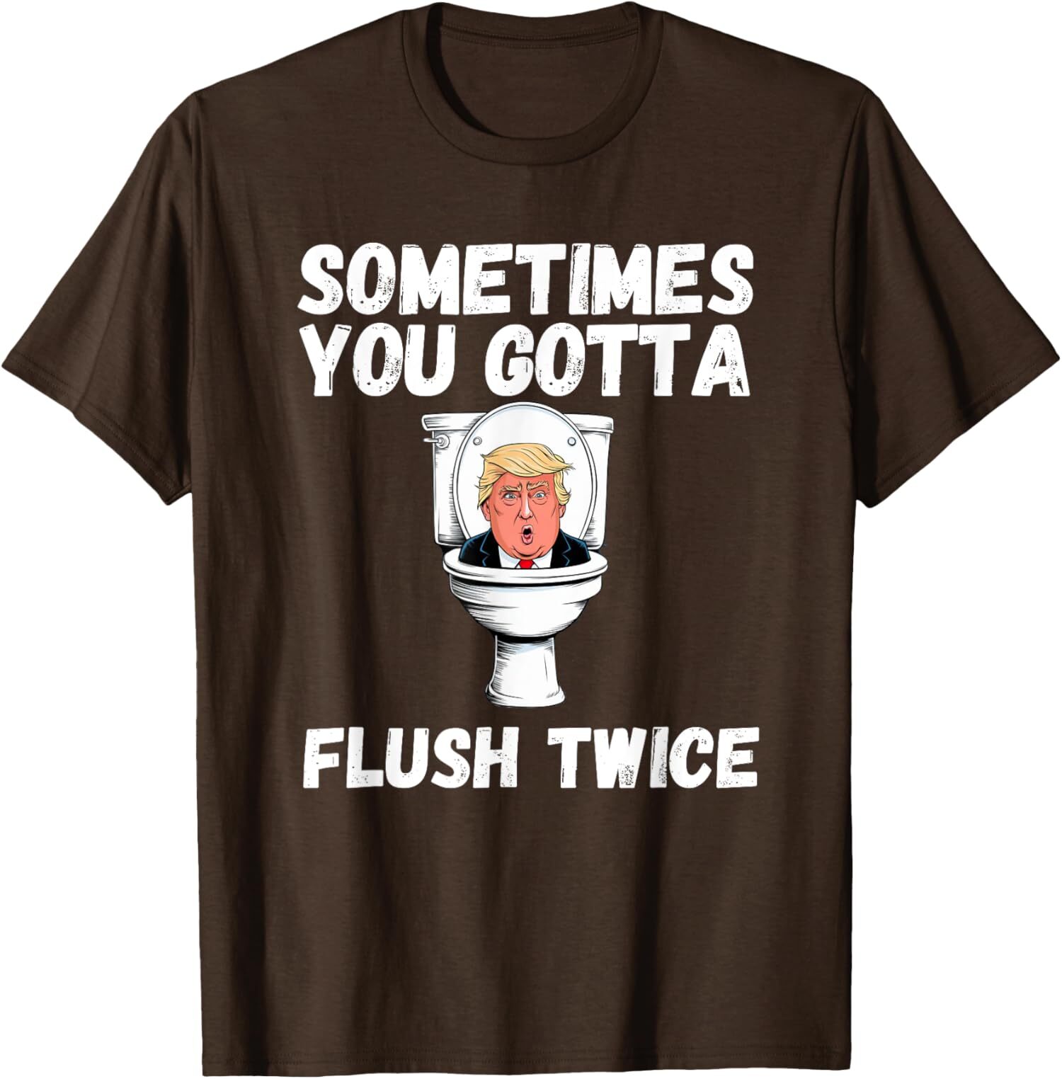 Sometimes You Gotta Flush Twice Funny Anti Trump Unisex T-Shirt