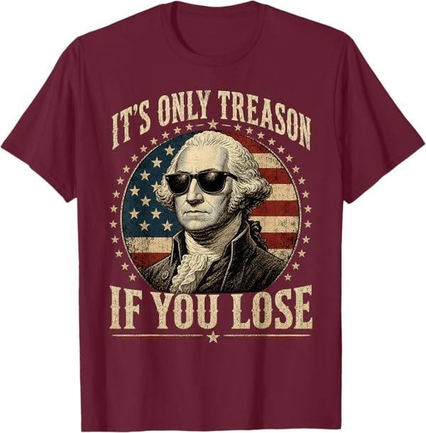 It’s Only Treason If You Lose Funny George Washington 4 July T-Shirt